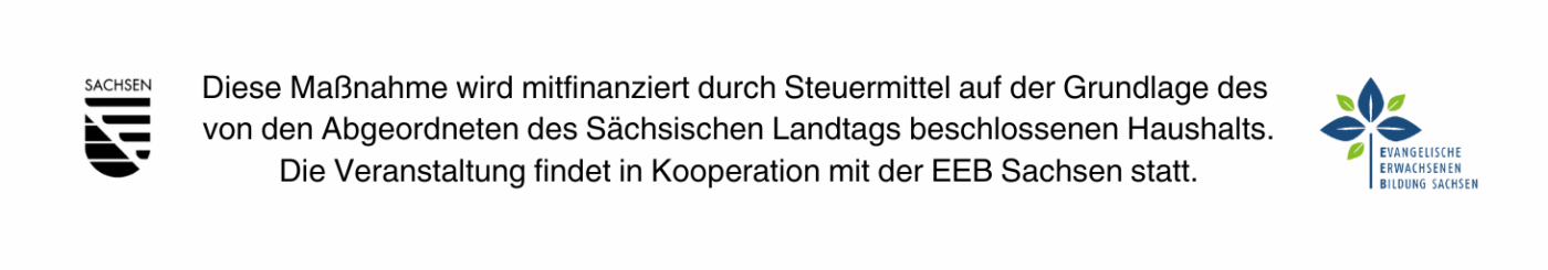 Förderung Diese Maßnahme wird mitfinanziert durch Steuermittel auf der Grundlage des von den Abgeordneten des Sächsischen Landtags beschlossenen Haushalts. Die Veranstaltung findet in Kooperation mit der EEB Sachsen statt. Landessignet Freistaat Sachsen. Logo EEB Sachsen